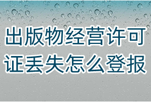 出版物经营许可证丢失怎么登报、怎么登报挂失