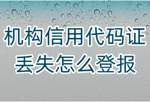机构信用代码证丢失怎么登报、怎么登报挂失